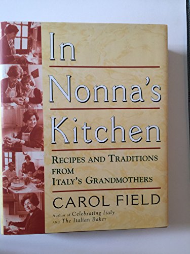 In Nonna's Kitchen: Recipes and Traditions from Italy's Grandmothers (9780060171841) by Field, Carol