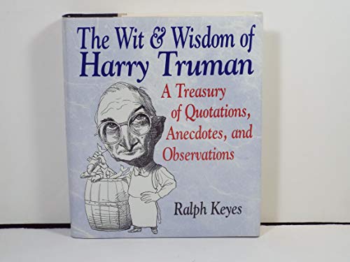 The Wit & Wisdom of Harry Truman: A Treasury of Quotations, Anecdotes, and Observations (9780060172077) by Truman, Harry S.; Keyes, Ralph