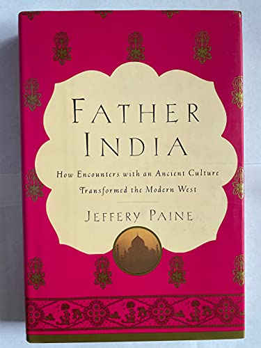 Stock image for Father India: How Encounters With an Ancient Culture Transformed the Modern West for sale by B-Line Books