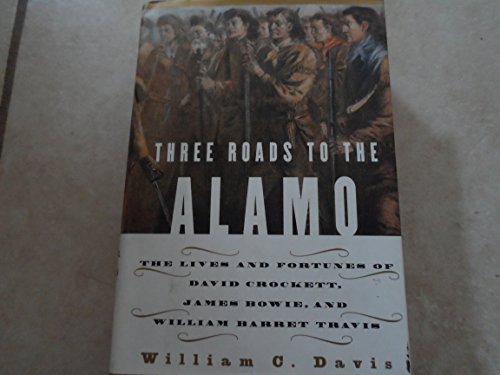 9780060173340: Three Roads to the Alamo: The Lives and Fortunes of David Crockett, James Bowie, and William Barret Travis