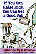 Stock image for If You Can Raise Kids, You Can Get a Good Job for sale by Wonder Book