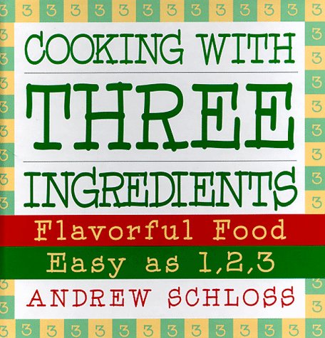 Beispielbild fr Cooking with Three Ingredients: Flavorful Food, Easy as 1, 2, 3 zum Verkauf von Wonder Book