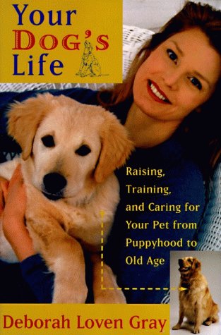 9780060173913: Your Dog's Life: Raising, Training, and Caring for Your Pet from Puppyhood to Old Age