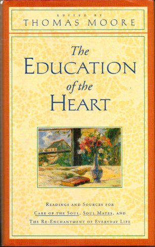 Imagen de archivo de THE EDUCATION OF THE HEART: READINGS AND SOURCES FOR "CARE OF THE SOUL," "SOUL MATES," AND "THE RE-ENCHANTMENT OF EVERYDAY LIFE" a la venta por Vashon Island Books