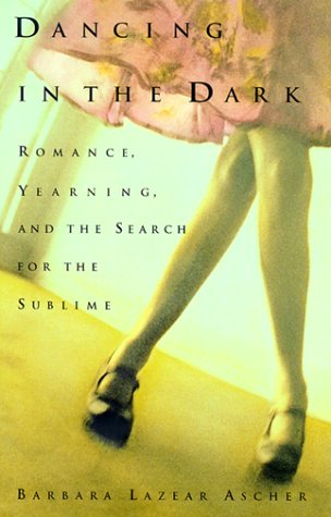 Imagen de archivo de Dancing in the Dark : Romance, Yearning, and the Search for the Sublime a la venta por Better World Books