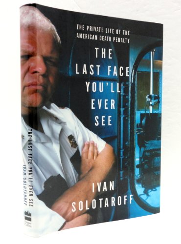 The Last Face You'll Ever See: The Private Life of the American Death Penalty (9780060174484) by Solotaroff, Ivan
