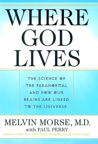 Where God Lives: The Science of the Paranormal and How Our Brains are Linked to the Universe (9780060175047) by Morse, Melvin; Perry, Paul