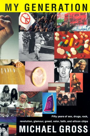 Imagen de archivo de My Generation: Fifty Years of Sex, Drugs, Rock, Revolution, Glamour, Greed, Valor, Faith, and Silicon Chips a la venta por ThriftBooks-Atlanta