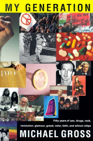 Stock image for My Generation : Fifty Years of Sex, Drugs, Rock, Revolution, Glamour, Greed, Valor, Faith and Silcon Chips for sale by Better World Books