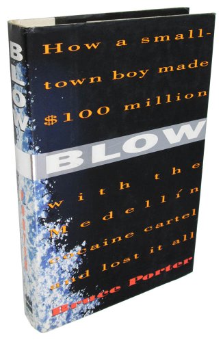 9780060179304: Blow: How a Small-Town Boy Made $100 Million With the Medellin Cocaine Cartel and Lost It All