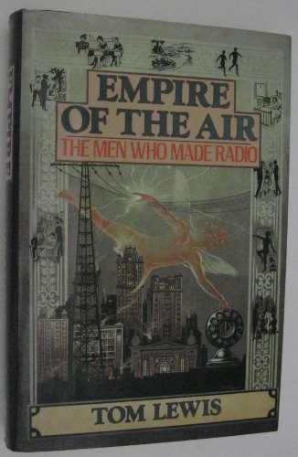 Empire of the Air: The Men Who Made Radio -by Tom Lewis ( Lee De Forest / Edwin Howard Armstrong / David Sarnoff related ) - Lewis, Tom ( Lee De Forest / Edwin Howard Armstrong / David Sarnoff related )