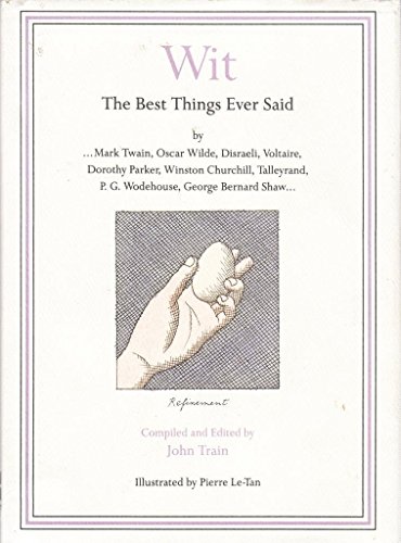 9780060182236: Wit: The Best Things Ever Said: The Best Things Ever Said by Mark Twain, Oscar Wilde, Disraeli, Voltaire, Dorothy Parker, Winston Churchill, Talleyrand, P.G. Wodehouse, George Bernard Shaw ...