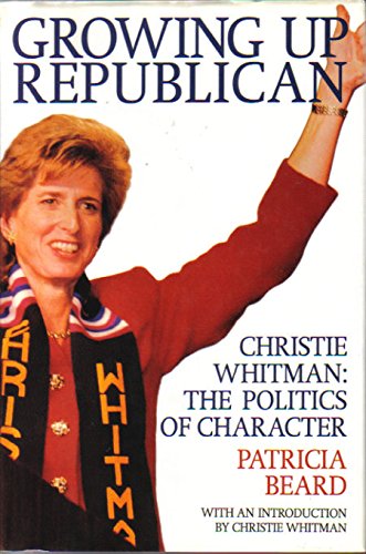 Stock image for Growing Up Republican: Christie Whitman: The Politics of Character (with an introduction by Christie Whitman) for sale by GloryBe Books & Ephemera, LLC