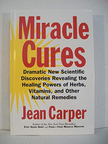 9780060183721: Miracle Cures: Dramatic New Scientific Discoveries Revealing the Healing Powers of Herbs, Vitamins, and Other Natural Remedies