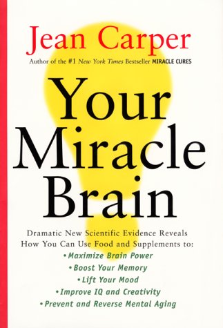 9780060183912: Your Miracle Brain: Dramatic New Scientific Evidence Reveals How You Can Use Food and Supplements To: Maximize Brain Power, Boost Your Memory, Lift ... Creativity, Prevent and Reverse Mental Aging