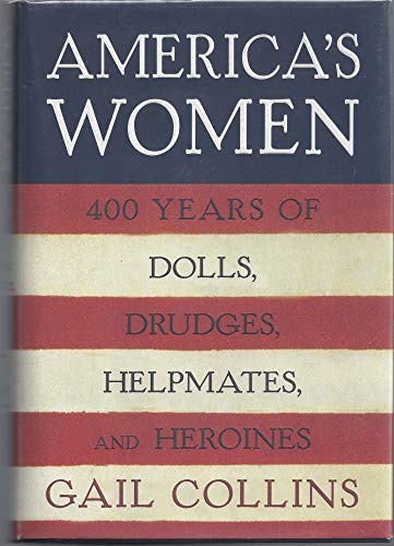 Stock image for America's Women: Four Hundred Years of Dolls, Drudges, Helpmates, and Heroines for sale by Gulf Coast Books