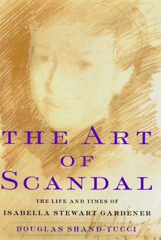 Imagen de archivo de The Art of Scandal : The Life and Times of Isabella Stewart Gardner a la venta por Better World Books