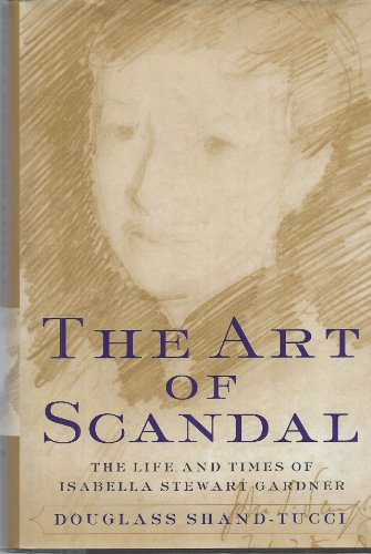 9780060186432: The Art of Scandal: The Life and Times of Isabella Stewart Gardner