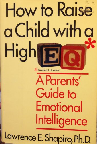 How to Raise a Child With a High E.Q: A Parent's Guide to Emotional Intelligence (9780060187330) by Shapiro, Lawrence E.