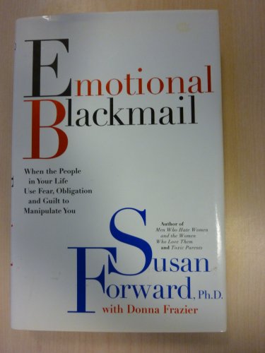 Imagen de archivo de Emotional Blackmail: When the People in Your Life Use Fear, Obligation and Guilt to Manipulate You a la venta por Blue Vase Books