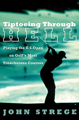 9780060188641: Tiptoeing Through Hell: Playing the U.S. Open on America's Most Treacherous Courses