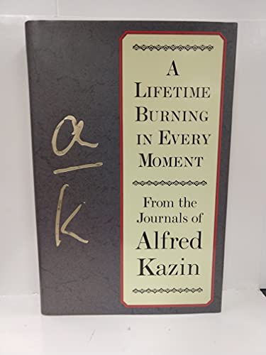 Beispielbild fr A Lifetime Burning in Every Moment : From the Journals of Alfred Kazin zum Verkauf von Better World Books