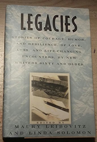 Stock image for Legacies : Stories of Courage, Humor, and Resilience, of Love, Loss, and Life-Changing Encounters, by New Writers Sixty and Older for sale by Better World Books