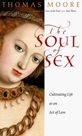 9780060191733: The Soul of Sex: A Guide to Cultivating Life as an Act of Love