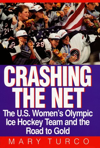 Crashing the Net the U.S. Women's Olympic Ice Hockey Team and the Road to Gold