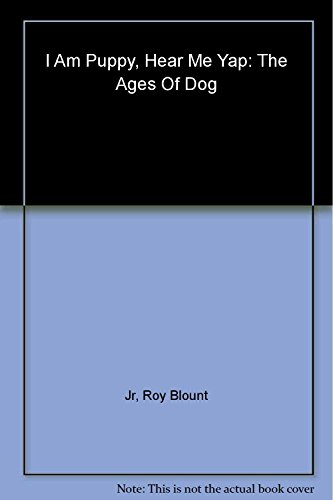 Imagen de archivo de I Am Puppy Hear Me Yap: The Ages of Dog a la venta por Your Online Bookstore