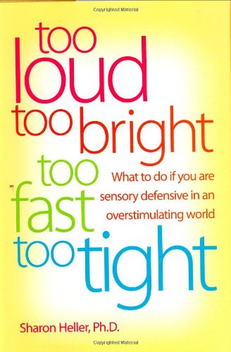 Beispielbild fr Too Loud, Too Bright, Too Fast, Too Tight: What to Do If You Are Sensory Defensive in an Overstimulating World zum Verkauf von ThriftBooks-Atlanta