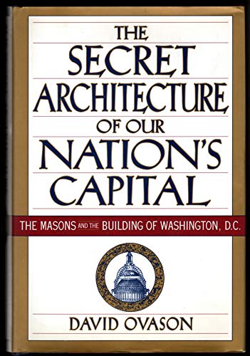 Stock image for The Secret Architecture of Our Nations Capital : The Masons and the Building of Washington, D.C. for sale by Goodwill Industries