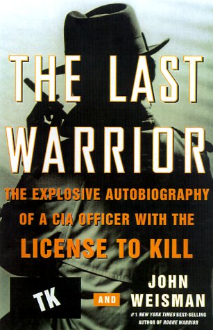 9780060195922: The Last Warrior: The Explosive Autobiography of a CIA Officer With the License to Kill