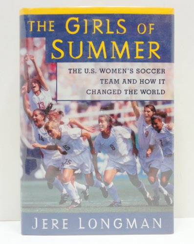 Beispielbild fr The Girls Of Summer: The U.S. Women's Soccer Team and How It Changed The World zum Verkauf von Wonder Book