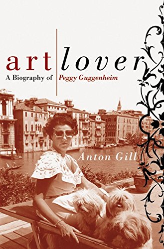 Art Lover: A Biography Of Peggy Guggenheim - Gill, Anton