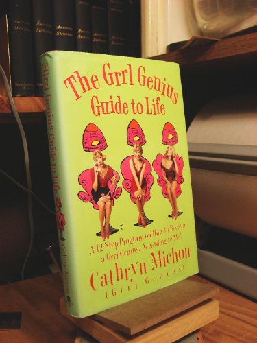 The Grrl Genius Guide to Life: A 12 Step Program on How to Become a Grrl Genius, According to Me! (9780060196981) by Cathryn Michon