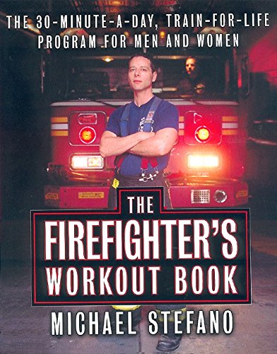 THE FIREFIGHTER'S WORKOUT BOOK. The 30 Minute a Day Train-For-Life Program for Men and Women.