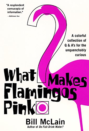 Beispielbild fr What Makes Flamingos Pink : A Colorful Collection of Q & A's for the Unquenchably Curious zum Verkauf von Wonder Book