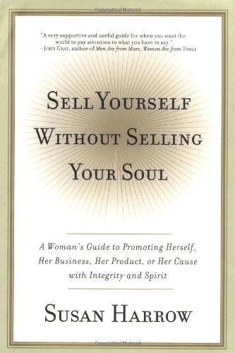 9780060198800: Sell Yourself Without Selling Your Soul: A Woman's Guide to Promoting Herself, Her Business, Her Product, or Her Cause With Integrity and Spirit