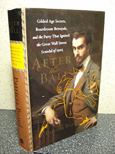 Stock image for After the Ball: Gilded Age Secrets, Boardroom Betrayals, and the Party That Ignited the Great Wall Street Scandal of 1905 for sale by Half Price Books Inc.