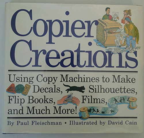 Stock image for Copier Creations: Using Copy Machines to Make Decals, Silhouettes, Flip Books, Films and Much More! for sale by SecondSale