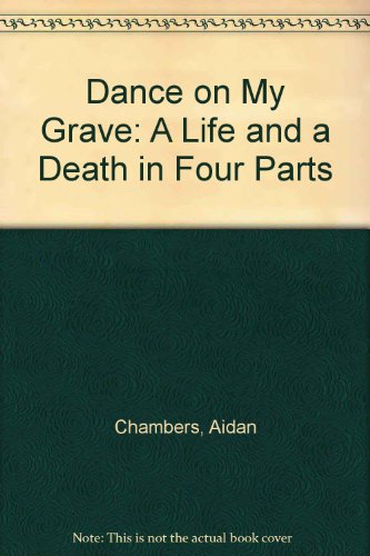 Dance on My Grave: A Life and a Death in Four Parts (9780060212544) by Chambers, Aidan