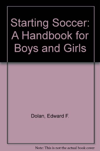 Starting Soccer: A Handbook for Boys and Girls (9780060216832) by Dolan, Edward F.