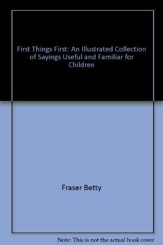 Beispielbild fr First Things First : An Illustrated Collection of Sayings Useful and Familiar for Children zum Verkauf von Better World Books