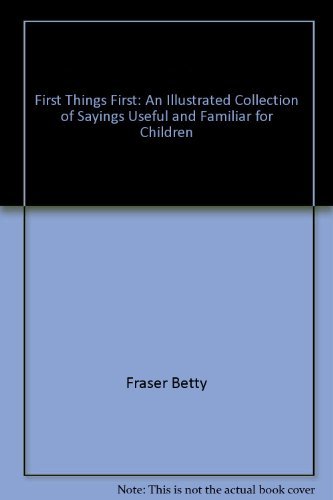 9780060218546: First Things First: An Illustrated Collection of Sayings Useful and Familiar for Children