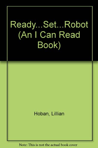 Ready...Set...Robot (An I Can Read Book) (9780060223465) by Hoban, Lillian; Hoban, Phoebe