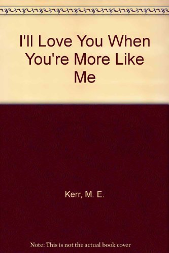 I'll love you when you're more like me (9780060231361) by M.E. Kerr