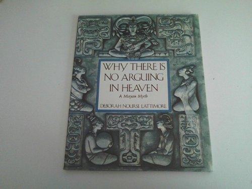 Stock image for Why There Is No Arguing in Heaven : A Mayan Myth for sale by Better World Books