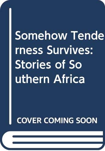 Stock image for Somehow Tenderness Survives: Stories of Southern Africa for sale by Irish Booksellers