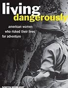 Stock image for Living Dangerously : American Women Who Risked Their Lives for Adventure for sale by Better World Books